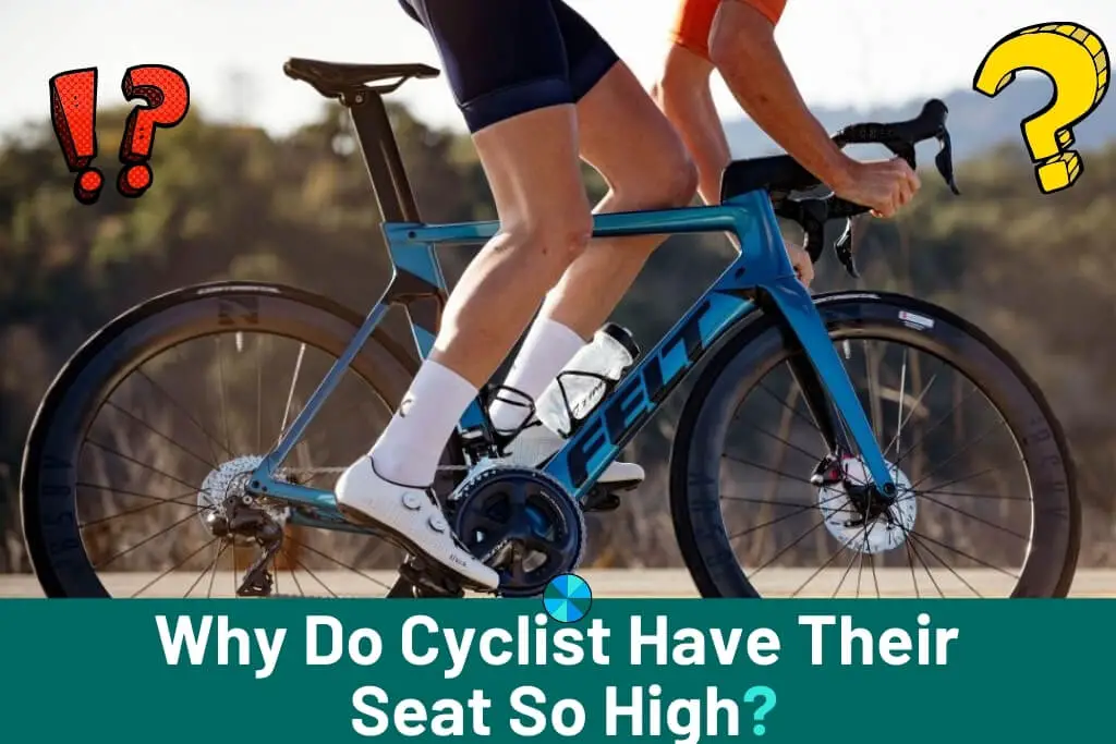 Why does cyclist have their seat so high